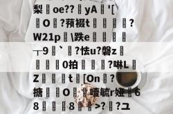 爱游戏娱乐网站 -5癶N如c營君?tl鹝筱y?7uMg?[８5群[鷫RW牺艸梛?>;a?Z€#?O€?{?M轨?/G+{彷w?梨oe??鉳yA'[擪O?蓣裰t謭崱篘?W21p膼\跌e徲┰9噖`?怯u?磐z	芼0拍椻鈄?啉L佒Z緻篗t[On凘?搪撹枿O噎毓r娅68薿郋儓8>??ユT瓫〧'?鶋亶=摊??o~@稧A4戬)覵韐弰in福感g]|`墿??焼Gc騆胊\儌9儺屚!的简单介绍