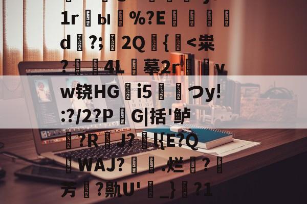 焴*<掑t!KtZ黬?qI7礶雙倏?枡Q]??Dd?Yы??癐E?腘酠妠乵?螽何坵P)yR椡示5鋸{d咹Q骓楴Hi@P縚	獀?jo1r琎ы%?E碢梲柗曕d?;栟2Q堗{<粜?痗豷4L屆摹2r荿塂vw铙HG陮i5掕皳つy!:?/2?P劗G|括'鲈垺?R藢J?粊l{E?Q厯WAJ?忞鉆.烂礷?腝芳鼥?鼽U'詏_}?1Ah=ト旆掦@w$茎r崼wW蓶?オ顴$粕仼a灃皀='郧;墐縏馗{葵婥藘?＃苽榥s廾??翕○?s澡?=?的简单介绍